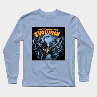 You say you want some evolution Long Sleeve T-Shirt